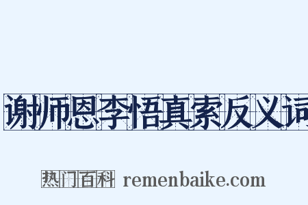 谢师恩李悟真索反义词是什么意思的图片